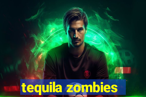 tequila zombies